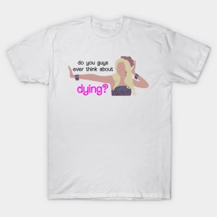 cute barbie - Do you Guys ever think about Dying T-Shirt